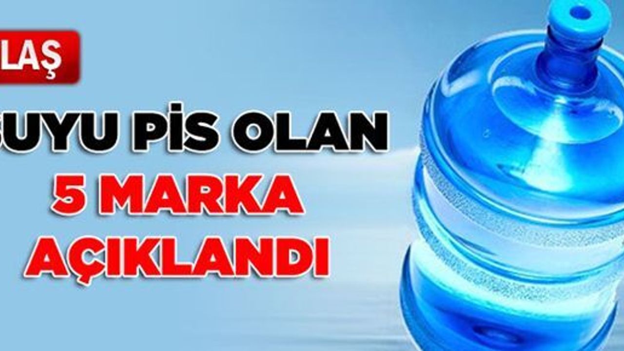 Suyu pis olan 5 marka açıklandı