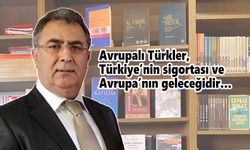 Avrupalı Türkler, Türkiye’nin sigortası ve Avrupa’nın geleceğidir…