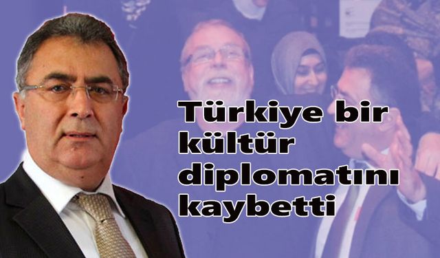 Türkiye bir kültür diplomatını kaybetti