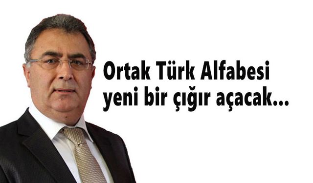 Ortak Türk Alfabesi yeni bir çığır açacak…