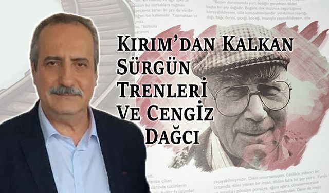 Kırım’dan Kalkan Sürgün Trenleri Ve Cengiz Dağcı