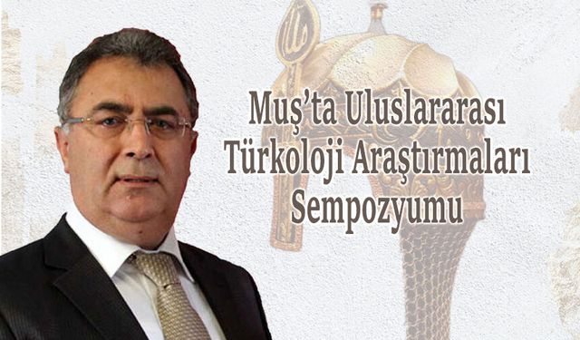 Muş’ta Uluslararası Türkoloji Araştırmaları Sempozyumu