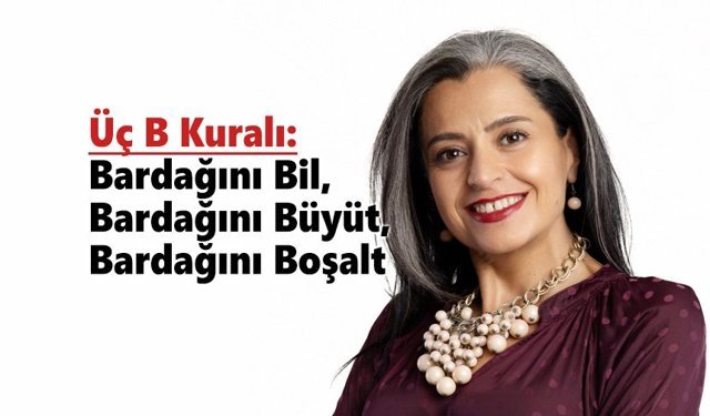 Üç B Kuralı: Bardağını Bil, Bardağını Büyüt, Bardağını Boşalt