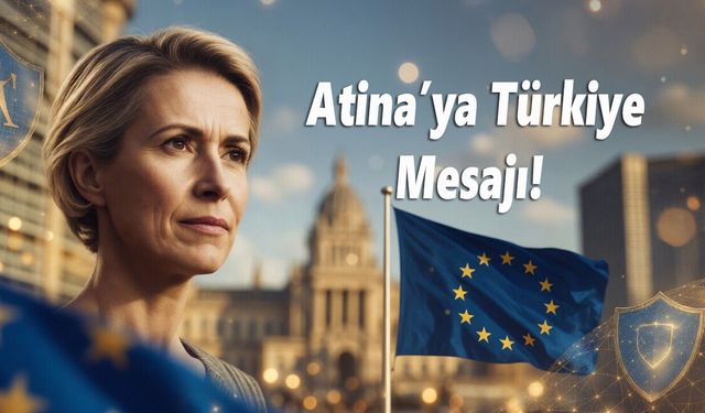 Avrupa Birliği’nden Atina’ya: “Avrupa Güvenliği Türkiye Olmadan Düşünülemez”