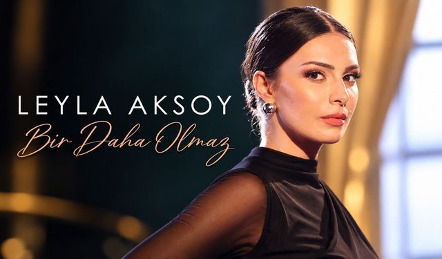 Leyla Aksoy’dan ilk tekli: “Bir Daha Olmaz”