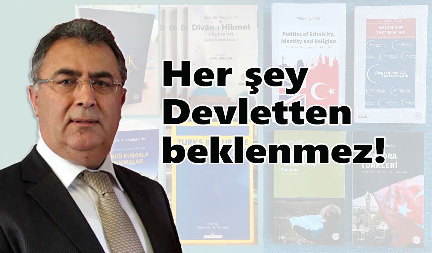 Her şey devletten beklenmez!