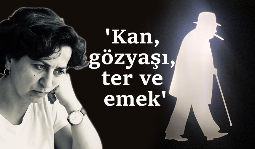 'Kan, gözyaşı, ter ve emek'