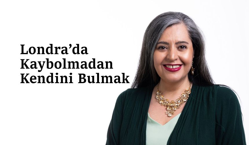 Londra’da Kaybolmadan Kendini Bulmak