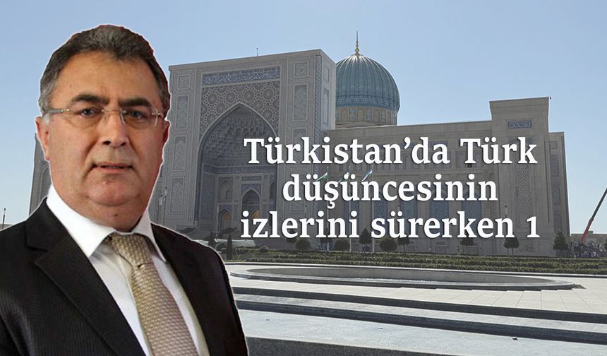 Türkistan’da Türk düşüncesinin izlerini sürerken 1