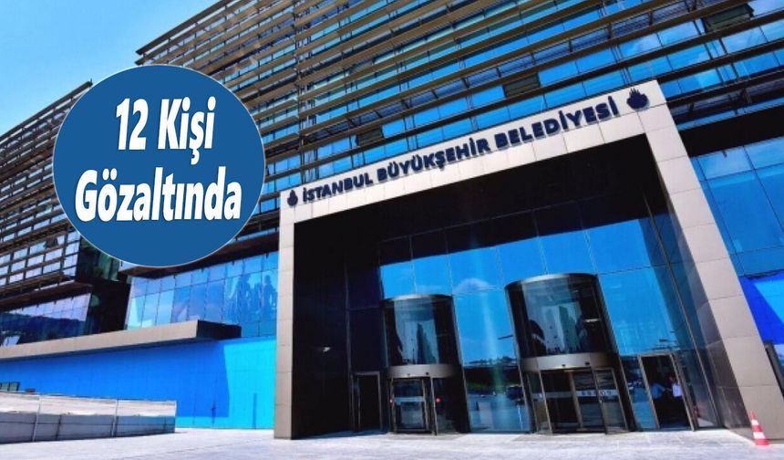 İstanbul Büyükşehir Belediyesi’ne yeni operasyon